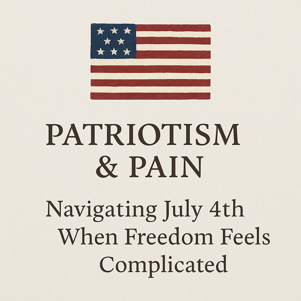 Patriotism & Pain: Navigating July 4th When Freedom Feels&nbsp;Complicated