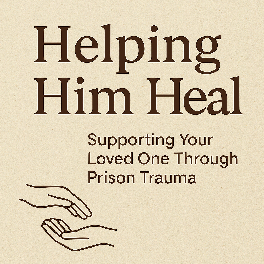 Helping Him Heal: Supporting Your Loved One Through Prison Trauma